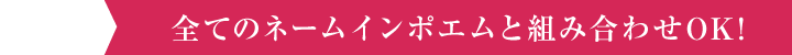 すべてのネームインポエムと組み合わせOK